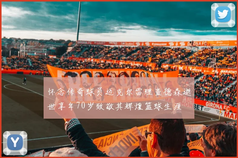 怀念传奇球员迈克尔雷理查德森逝世享年70岁致敬其辉煌篮球生涯