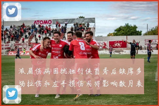 浓眉伤病困扰独行侠首秀后缺席多场拉伤和左手损伤或将影响数月表现