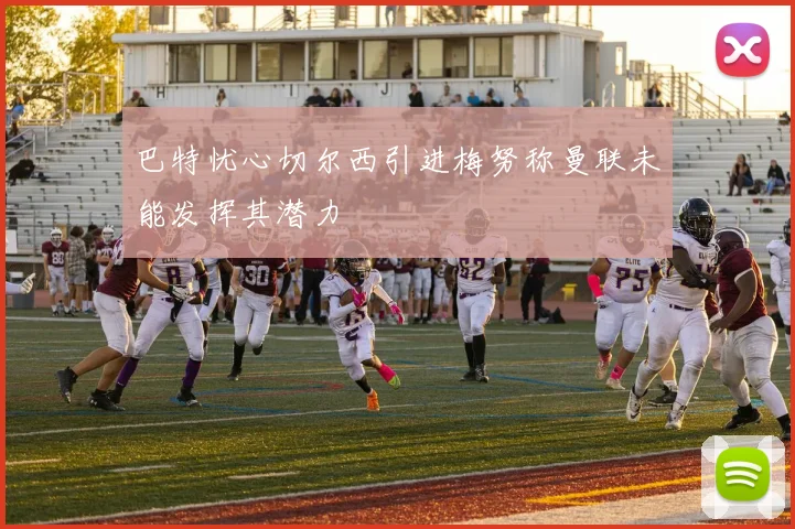 巴特忧心切尔西引进梅努称曼联未能发挥其潜力
